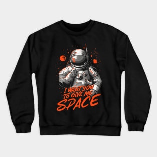 I Want You To Give Me Space - Funny Introvert Astronaut Gift Crewneck Sweatshirt